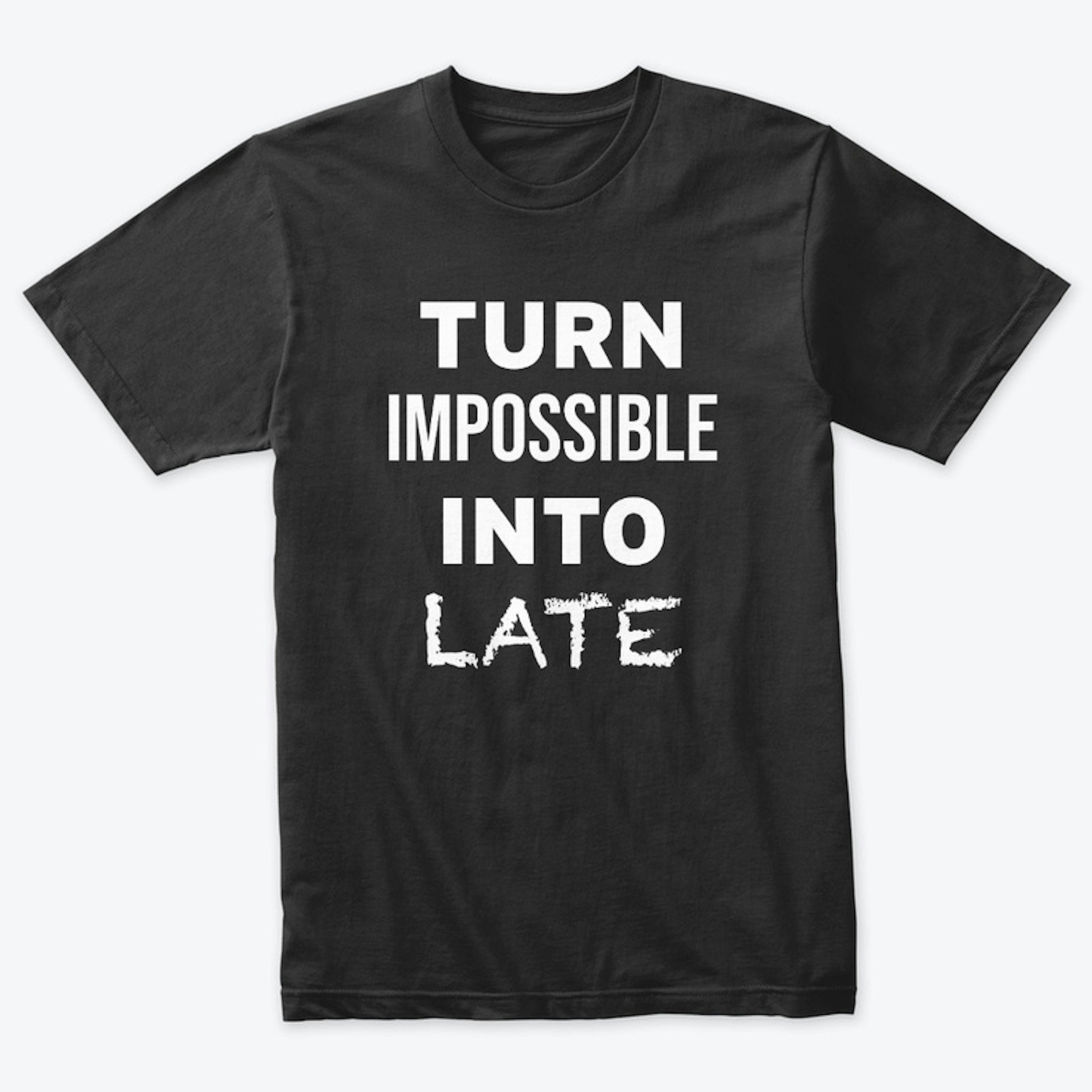 Turn Impossible Into Late