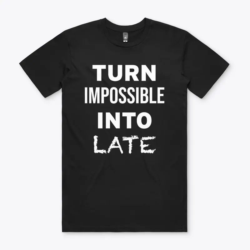 Turn Impossible Into Late